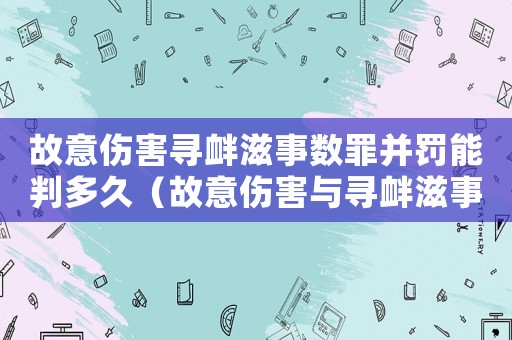 故意傷害尋釁滋事數(shù)罪并罰能判多久（故意傷害與尋釁滋事的量刑）