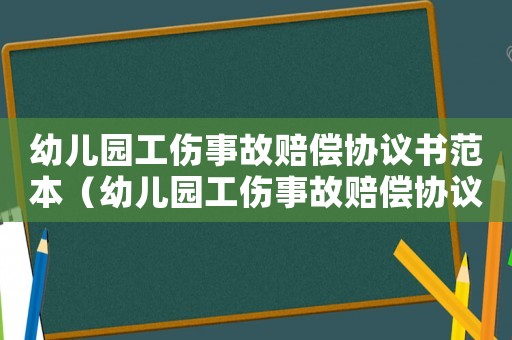 幼兒園工傷事故賠償協(xié)議書(shū)范本（幼兒園工傷事故賠償協(xié)議書(shū)）