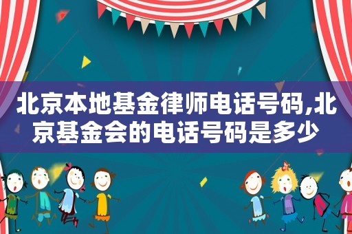 北京本地基金律師電話號(hào)碼,北京基金會(huì)的電話號(hào)碼是多少