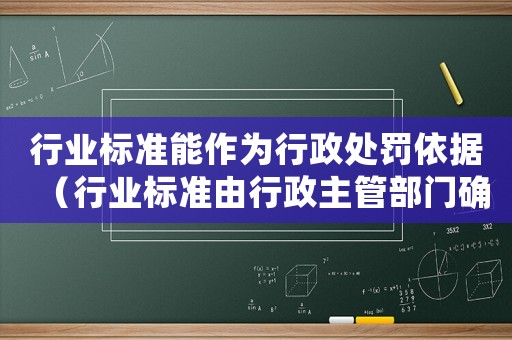 行業(yè)標準能作為行政處罰依據(jù)（行業(yè)標準由行政主管部門確定）