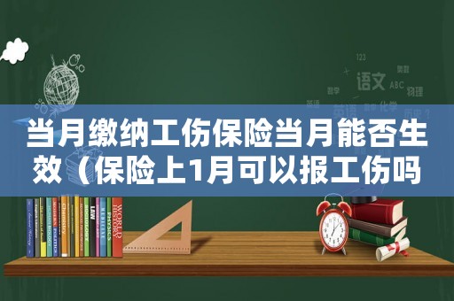 當(dāng)月繳納工傷保險(xiǎn)當(dāng)月能否生效（保險(xiǎn)上1月可以報(bào)工傷嗎）