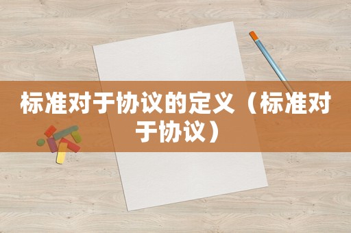 標(biāo)準(zhǔn)對于協(xié)議的定義（標(biāo)準(zhǔn)對于協(xié)議）