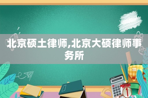 北京碩土律師,北京大碩律師事務(wù)所