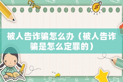 被人告詐騙怎么辦（被人告詐騙是怎么定罪的）