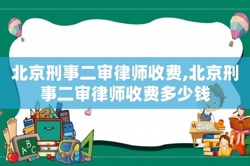北京刑事二審律師收費(fèi),北京刑事二審律師收費(fèi)多少錢(qián)