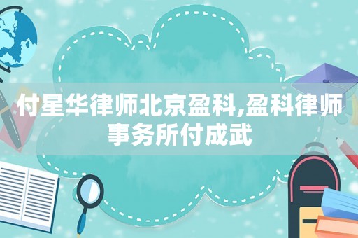 付星華律師北京盈科,盈科律師事務(wù)所付成武