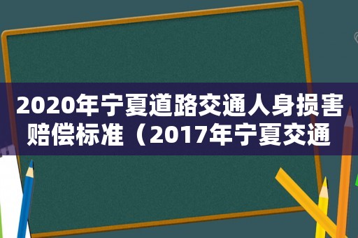 2020年寧夏道路交通人身?yè)p害賠償標(biāo)準(zhǔn)（2017年寧夏交通事故人身?yè)p害賠償標(biāo)準(zhǔn)）