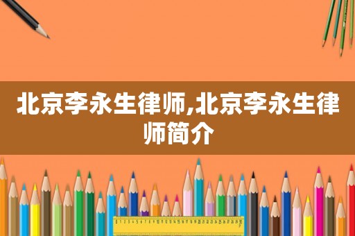 北京李永生律師,北京李永生律師簡(jiǎn)介