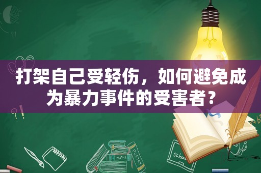 打架自己受輕傷，如何避免成為暴力事件的受害者？