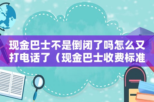 現(xiàn)金巴士不是倒閉了嗎怎么又打電話了（現(xiàn)金巴士收費標準）