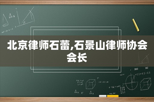 北京律師石蕾,石景山律師協(xié)會會長