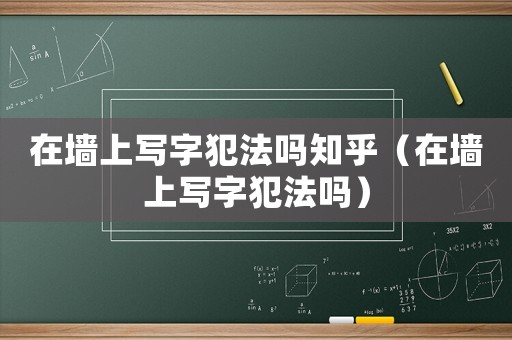 在墻上寫字犯法嗎知乎（在墻上寫字犯法嗎）