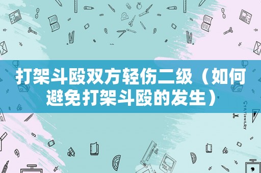 打架斗毆雙方輕傷二級（如何避免打架斗毆的發(fā)生）
