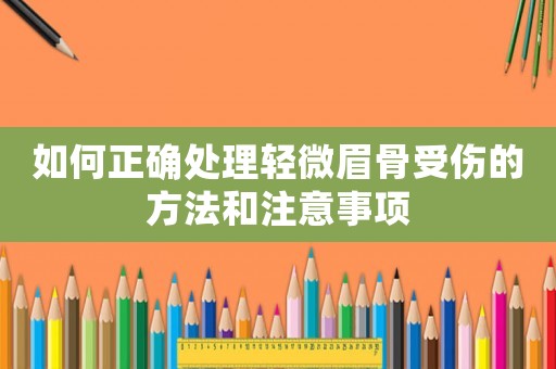 如何正確處理輕微眉骨受傷的方法和注意事項(xiàng)