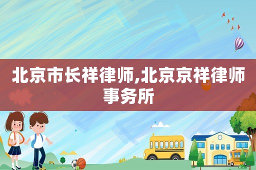 北京市長祥律師,北京京祥律師事務(wù)所