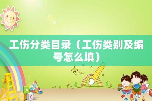 工傷分類目錄（工傷類別及編號(hào)怎么填）