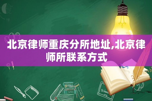 北京律師重慶分所地址,北京律師所聯(lián)系方式
