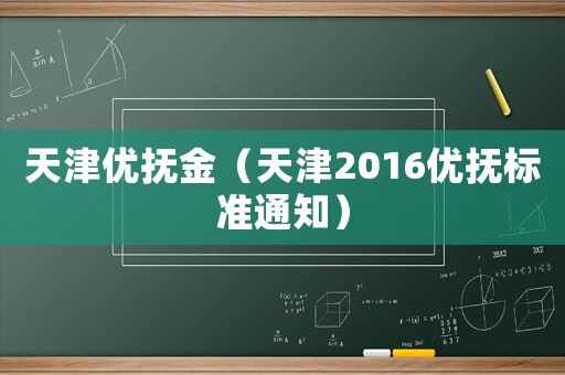 天津優(yōu)撫金（天津2016優(yōu)撫標準通知）