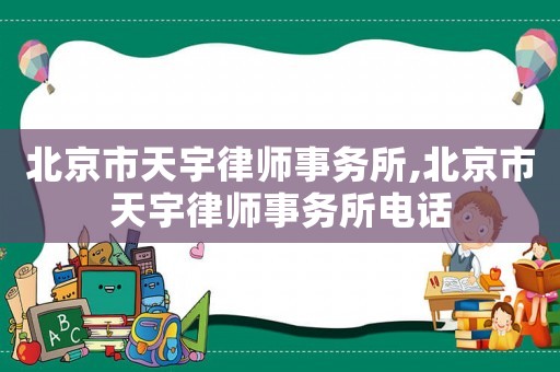 北京市天宇律師事務(wù)所,北京市天宇律師事務(wù)所電話