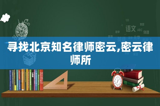 尋找北京知名律師密云,密云律師所