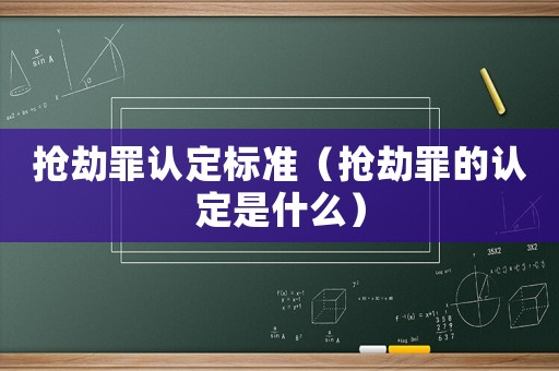 搶劫罪認定標準（搶劫罪的認定是什么）