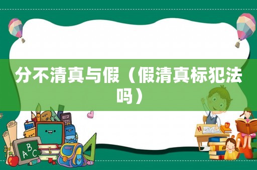 分不清真與假（假清真標(biāo)犯法嗎）