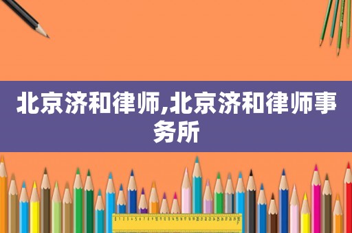 北京濟和律師,北京濟和律師事務所