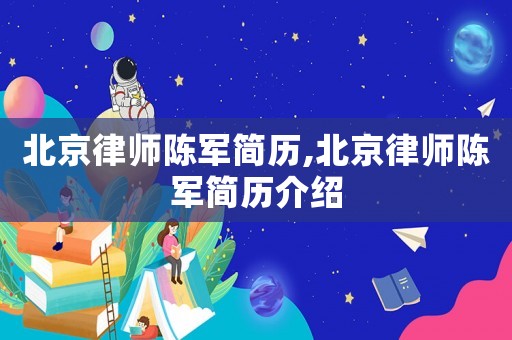北京律師陳軍簡(jiǎn)歷,北京律師陳軍簡(jiǎn)歷介紹