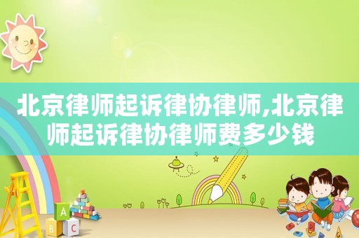 北京律師起訴律協(xié)律師,北京律師起訴律協(xié)律師費(fèi)多少錢