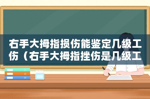 右手大拇指損傷能鑒定幾級(jí)工傷（右手大拇指挫傷是幾級(jí)工傷）