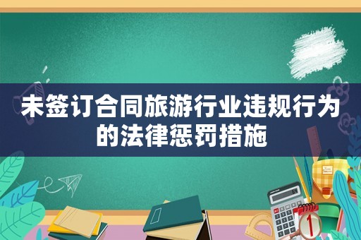 未簽訂合同旅游行業(yè)違規(guī)行為的法律懲罰措施