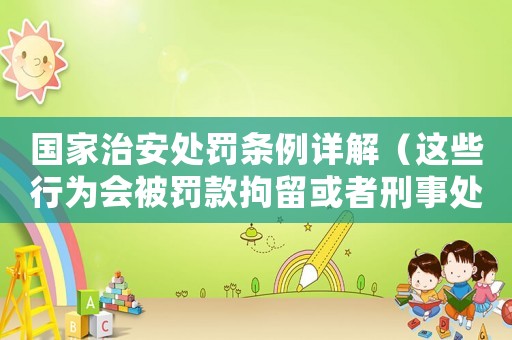 國(guó)家治安處罰條例詳解（這些行為會(huì)被罰款拘留或者刑事處罰）