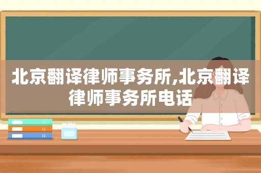 北京翻譯律師事務(wù)所,北京翻譯律師事務(wù)所電話