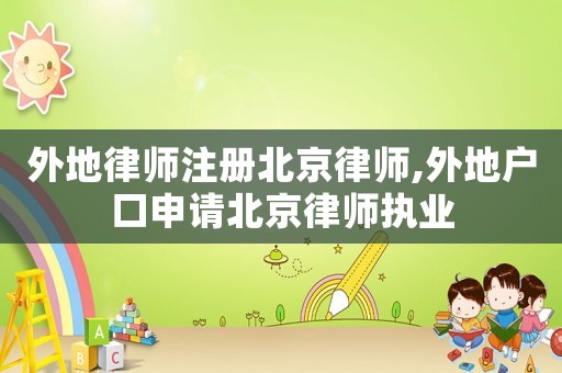 外地律師注冊北京律師,外地戶口申請北京律師執(zhí)業(yè)
