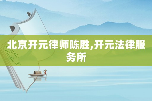 北京開(kāi)元律師陳勝,開(kāi)元法律服務(wù)所