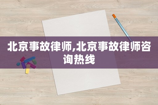 北京事故律師,北京事故律師咨詢(xún)熱線