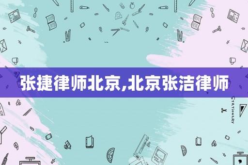 張捷律師北京,北京張潔律師