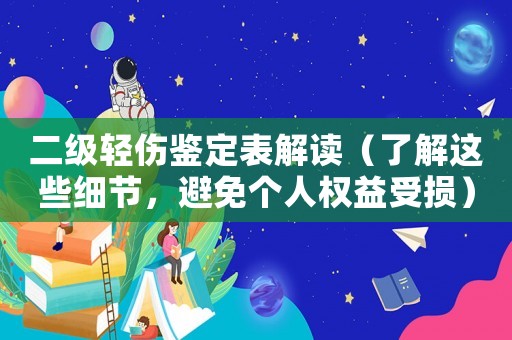 二級輕傷鑒定表解讀（了解這些細節(jié)，避免個人權(quán)益受損）