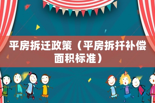 平房拆遷政策（平房拆扦補(bǔ)償面積標(biāo)準(zhǔn)）