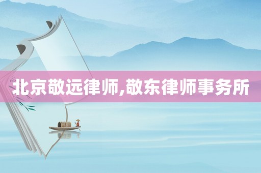北京敬遠(yuǎn)律師,敬東律師事務(wù)所