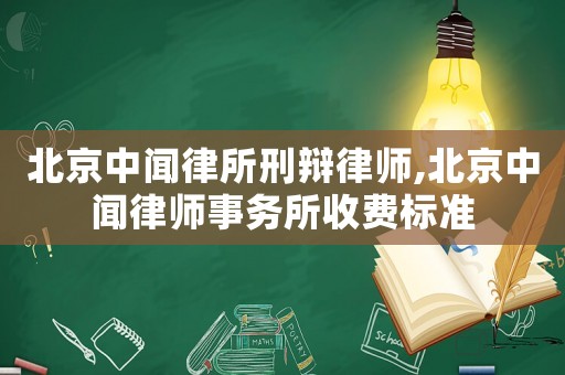 北京中聞律所刑辯律師,北京中聞律師事務所收費標準