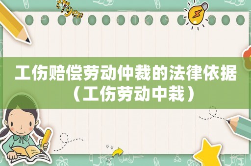 工傷賠償勞動(dòng)仲裁的法律依據(jù)（工傷勞動(dòng)中栽）