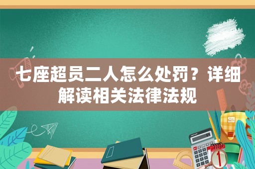 七座超員二人怎么處罰？詳細(xì)解讀相關(guān)法律法規(guī)