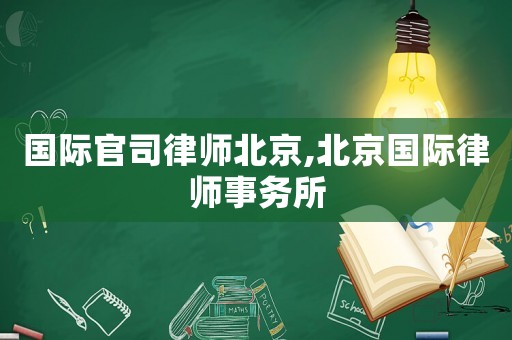 國際官司律師北京,北京國際律師事務(wù)所