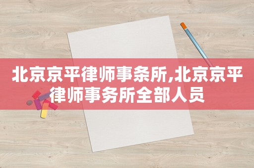 北京京平律師事條所,北京京平律師事務(wù)所全部人員