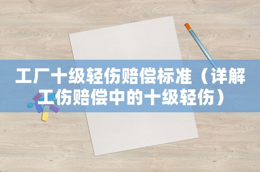 工廠十級(jí)輕傷賠償標(biāo)準(zhǔn)（詳解工傷賠償中的十級(jí)輕傷）