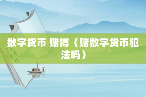 數(shù)字貨幣 賭博（賭數(shù)字貨幣犯法嗎）