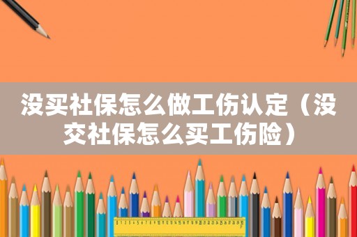 沒買社保怎么做工傷認(rèn)定（沒交社保怎么買工傷險(xiǎn)）