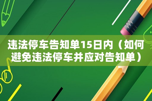 違法停車告知單15日內(nèi)（如何避免違法停車并應對告知單）