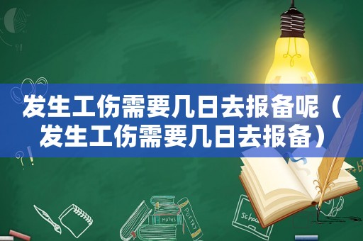 發(fā)生工傷需要幾日去報備呢（發(fā)生工傷需要幾日去報備）